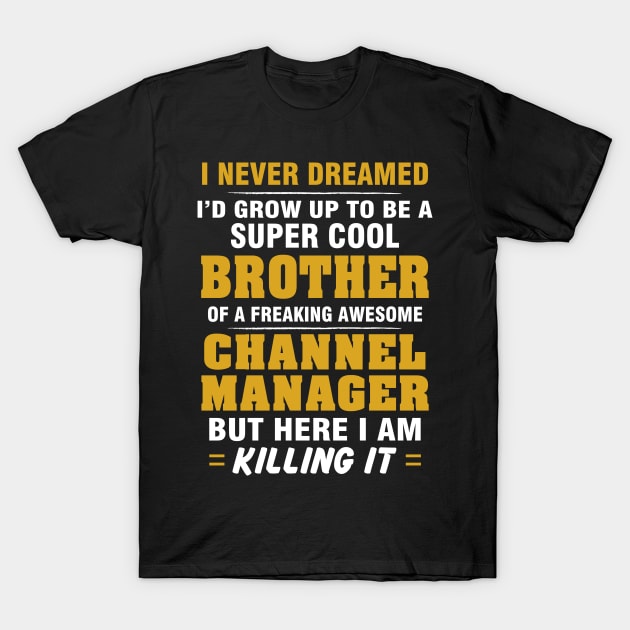 Channel Manager Brother  – Cool Brother Of Freaking Awesome Channel Manager T-Shirt by isidrobrooks